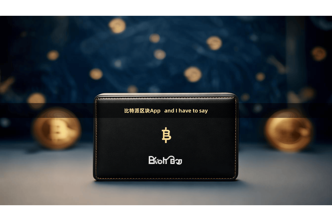 比特派区块App and I have to say