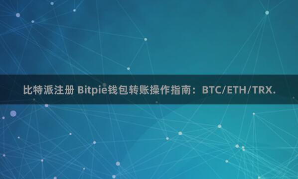 比特派注册 Bitpie钱包转账操作指南：BTC/ETH/TRX.