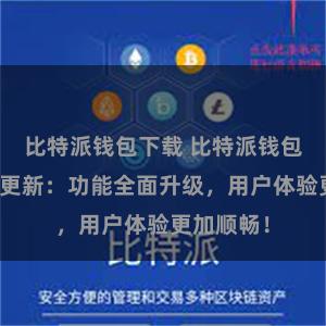 比特派钱包下载 比特派钱包最新版本更新：功能全面升级，用户体验更加顺畅！