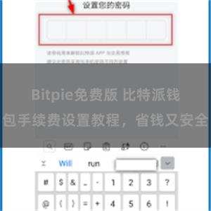 Bitpie免费版 比特派钱包手续费设置教程，省钱又安全