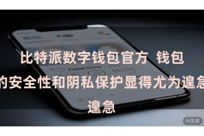 比特派数字钱包官方  钱包的安全性和阴私保护显得尤为遑急