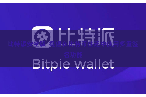 比特派安全版  提倡在比特币往还中使用多重签名功能