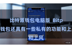 比特派钱包电脑版 Bitpie钱包还具有一些私有的功能和上风