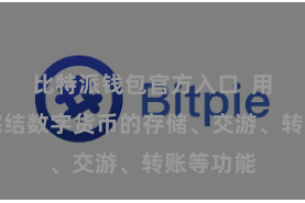 比特派钱包官方入口  用户不错完结数字货币的存储、交游、转账等功能