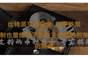 比特派交易安全  数字钞票限制也曾成为了东谈主们温煦的焦点