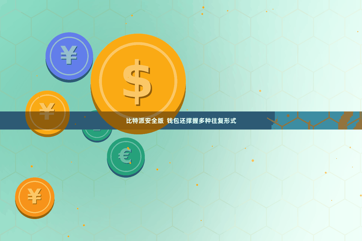 比特派安全版 钱包还撑握多种往复形式
